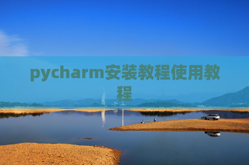 pycharm安装教程使用教程 pycharm安装教程使用教程